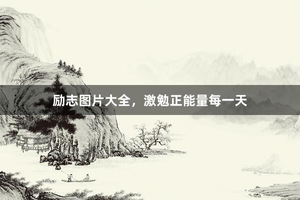 励志图片大全，激勉正能量每一天