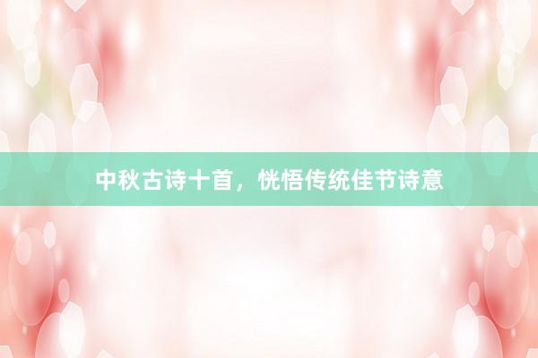 中秋古诗十首，恍悟传统佳节诗意